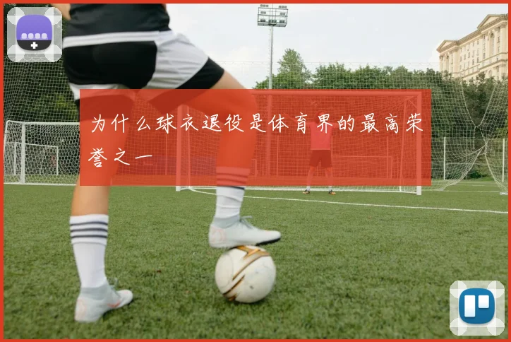 为什么球衣退役是体育界的最高荣誉之一