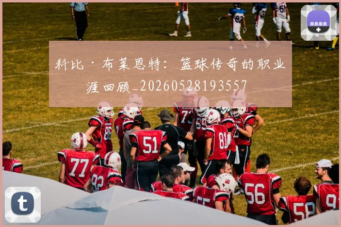 科比·布莱恩特：篮球传奇的职业生涯回顾_20260528193557